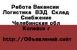 Работа Вакансии - Логистика, ВЭД, Склад, Снабжение. Челябинская обл.,Копейск г.